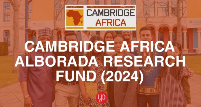 Cambridge-Africa ALBORADA Research Fund 2024: Grants, Application Process, and Eligibility for Collaborative Research Between Cambridge and African Institutions